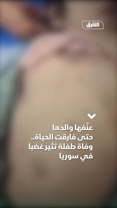 عنّفها والدها حتى فارقت الحياة.. وفاة طفلة تثير غضبا في سوريا