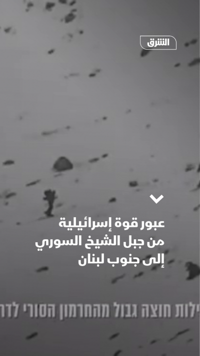 عبور قوة إسرائيلية من جبل الشيخ السوري إلى جنوب لبنان