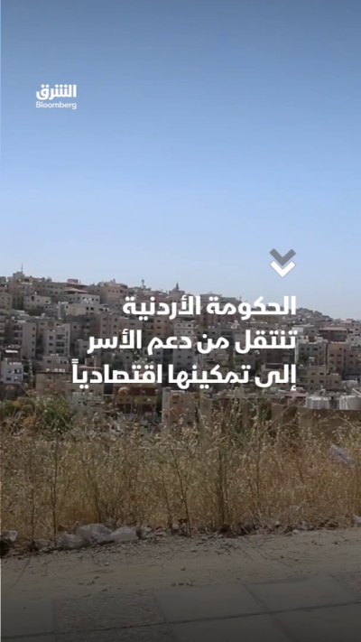 الحكومة الأردنية تنتقل من دعم الأسر إلى تمكينها اقتصادياً